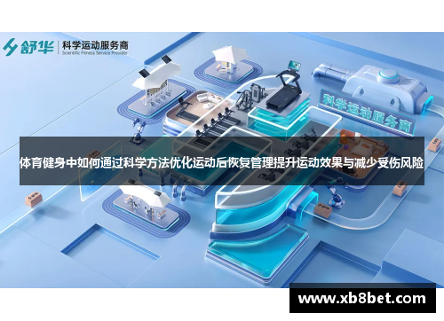 体育健身中如何通过科学方法优化运动后恢复管理提升运动效果与减少受伤风险
